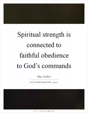 Spiritual strength is connected to faithful obedience to God’s commands Picture Quote #1
