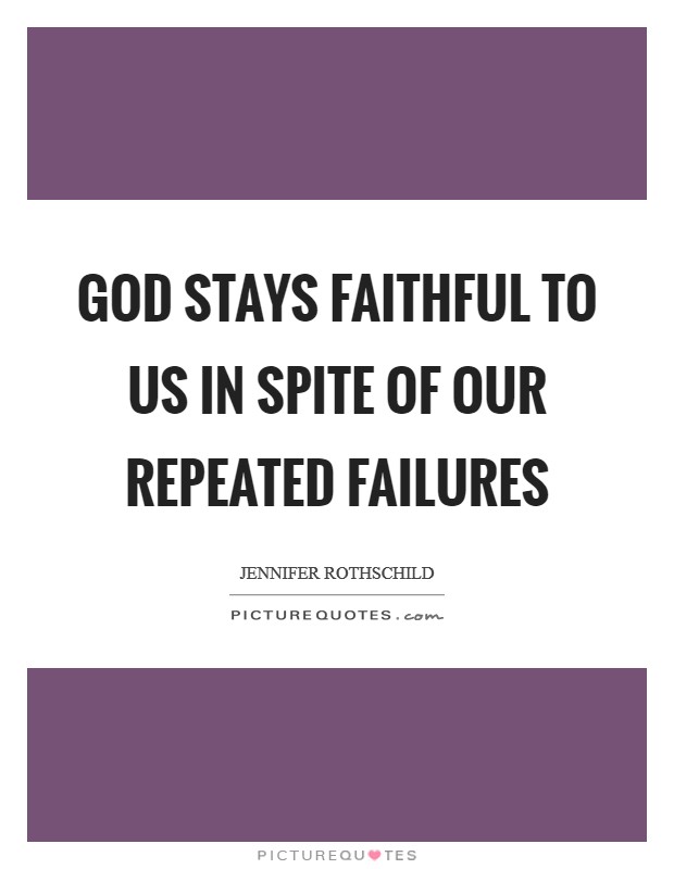 God stays faithful to us in spite of our repeated failures Picture Quote #1