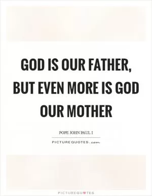 God is our father, but even more is God our mother Picture Quote #1