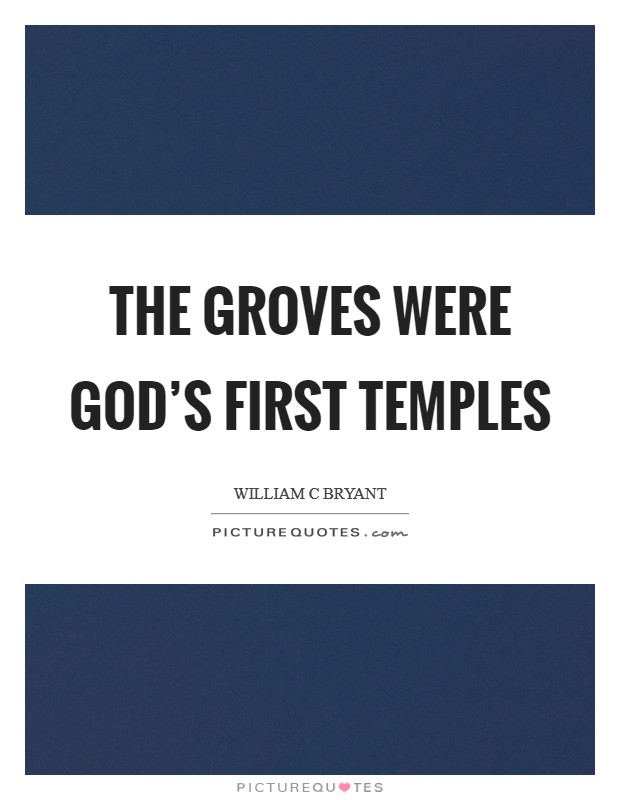 The groves were God's first temples Picture Quote #1