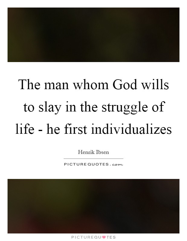 The man whom God wills to slay in the struggle of life - he first individualizes Picture Quote #1