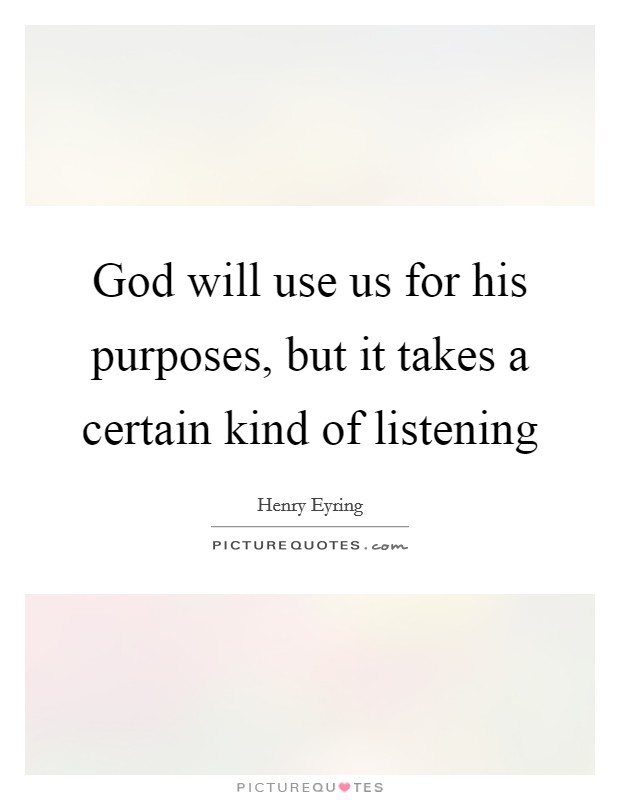 God will use us for his purposes, but it takes a certain kind of listening Picture Quote #1