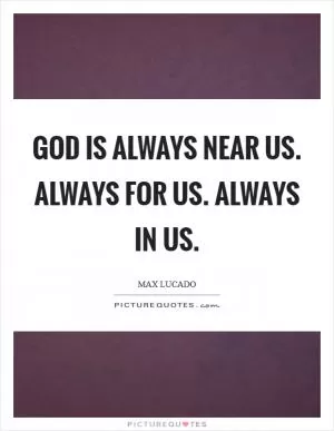God is always near us. Always for us. Always in us Picture Quote #1