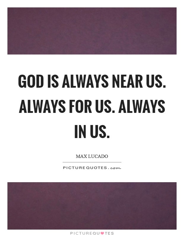 God is always near us. Always for us. Always in us. Picture Quote #1