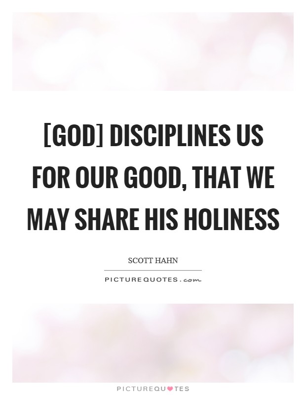 [God] disciplines us for our good, that we may share His holiness Picture Quote #1