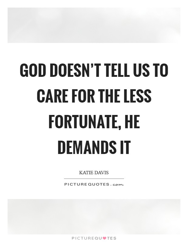 God doesn't tell us to care for the less fortunate, He demands it Picture Quote #1