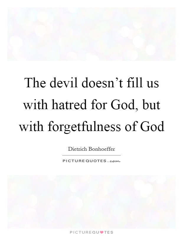 The devil doesn't fill us with hatred for God, but with forgetfulness of God Picture Quote #1
