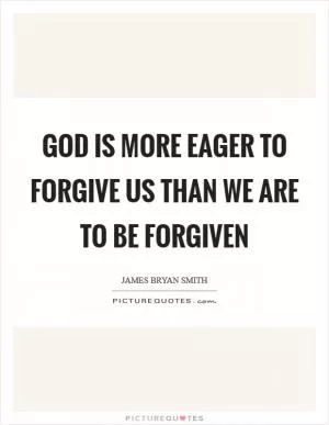 God is more eager to forgive us than we are to be forgiven Picture Quote #1