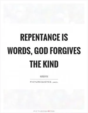 Repentance is words, God forgives the kind Picture Quote #1
