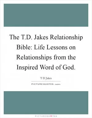 The T.D. Jakes Relationship Bible: Life Lessons on Relationships from the Inspired Word of God Picture Quote #1