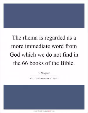 The rhema is regarded as a more immediate word from God which we do not find in the 66 books of the Bible Picture Quote #1