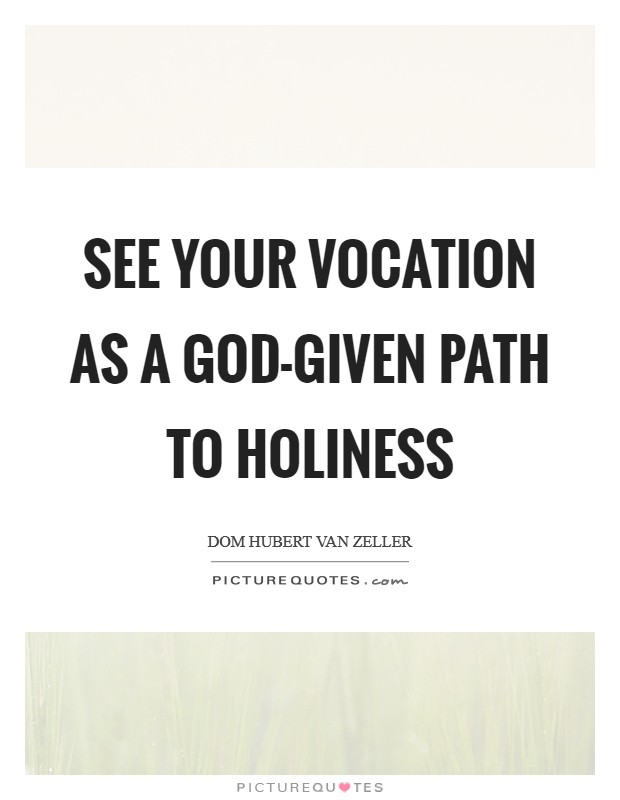See your vocation as a God-given path to holiness Picture Quote #1
