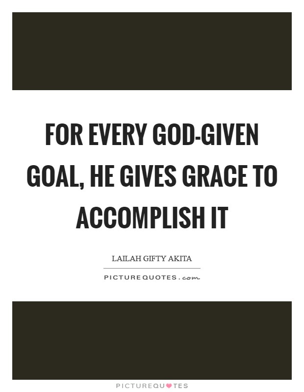 For every God-given goal, He gives grace to accomplish it Picture Quote #1