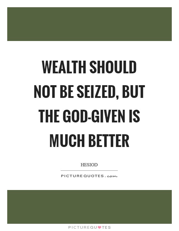 Wealth should not be seized, but the god-given is much better Picture Quote #1