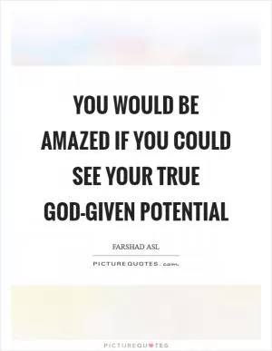 You would be amazed If you could see your true God-given potential Picture Quote #1