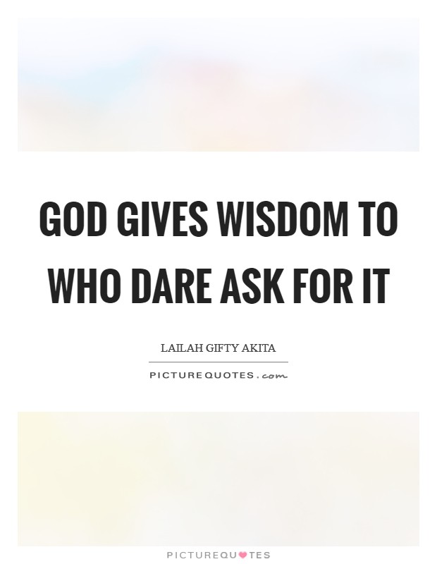 God gives wisdom to who dare ask for it Picture Quote #1