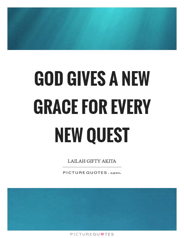 God gives a new grace for every new quest Picture Quote #1