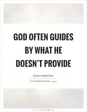 God often guides by what He doesn’t provide Picture Quote #1