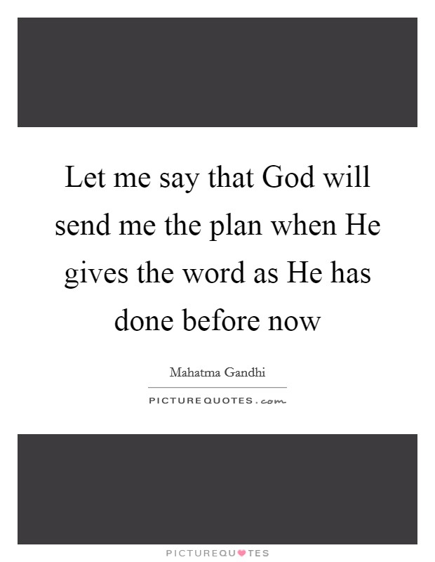 Let me say that God will send me the plan when He gives the word as He has done before now Picture Quote #1