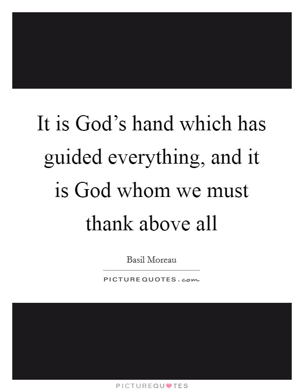 It is God's hand which has guided everything, and it is God whom we must thank above all Picture Quote #1