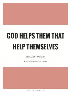 God helps them that help themselves Picture Quote #1