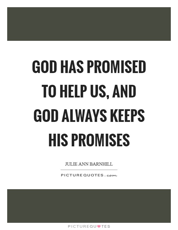 God has promised to help us, and God always keeps His promises Picture Quote #1