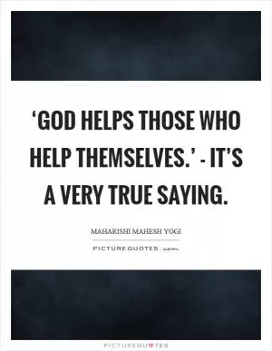 ‘God helps those who help themselves.’ - it’s a very true saying Picture Quote #1
