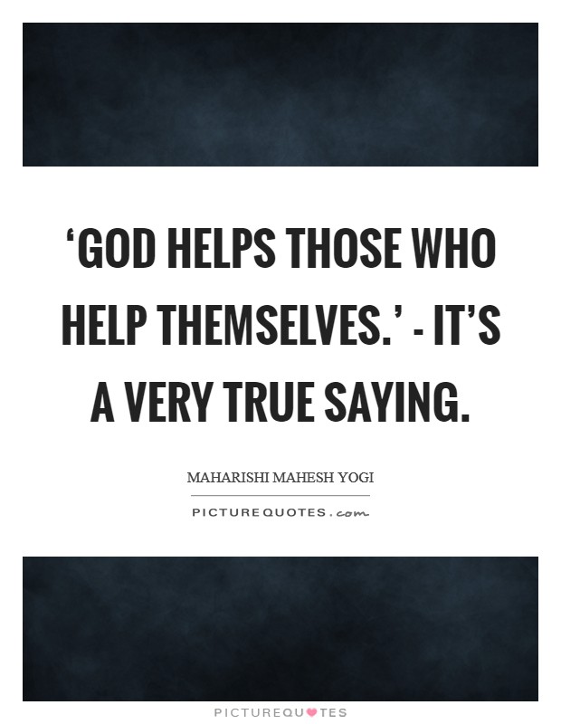 ‘God helps those who help themselves.' - it's a very true saying. Picture Quote #1