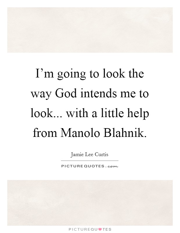 I'm going to look the way God intends me to look... with a little help from Manolo Blahnik. Picture Quote #1