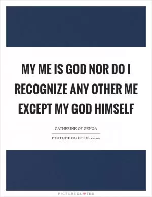 My me is God nor do I recognize any other me except my God himself Picture Quote #1