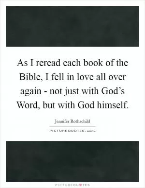 As I reread each book of the Bible, I fell in love all over again - not just with God’s Word, but with God himself Picture Quote #1