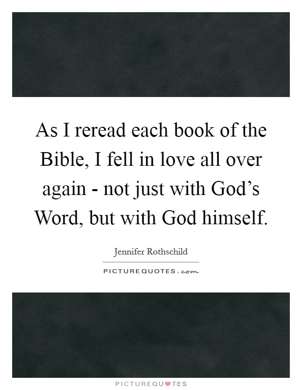 As I reread each book of the Bible, I fell in love all over again - not just with God's Word, but with God himself. Picture Quote #1