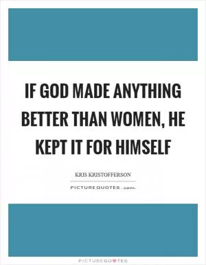 If God made anything better than women, he kept it for himself Picture Quote #1