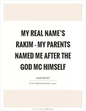 My real name’s Rakim - my parents named me after the God MC himself Picture Quote #1