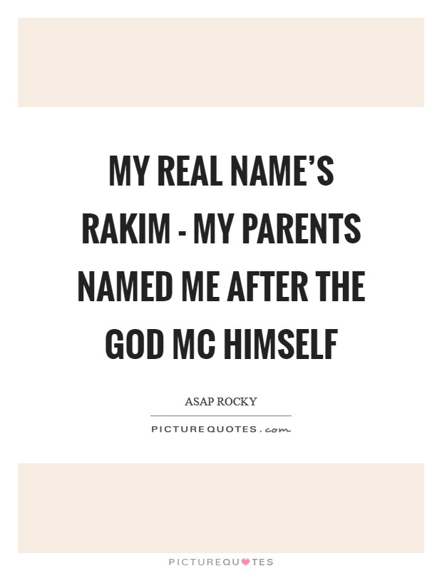 My real name's Rakim - my parents named me after the God MC himself Picture Quote #1