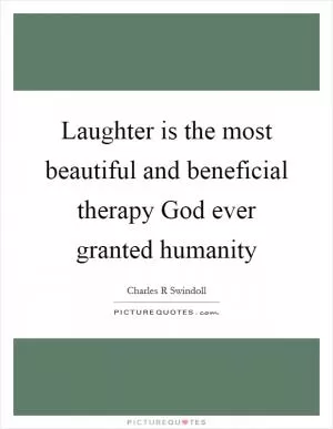 Laughter is the most beautiful and beneficial therapy God ever granted humanity Picture Quote #1