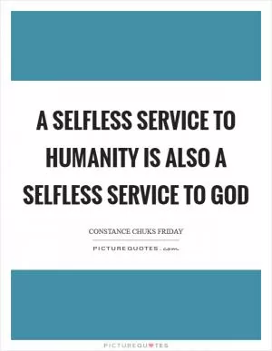 A selfless service to humanity is also a selfless service to God Picture Quote #1