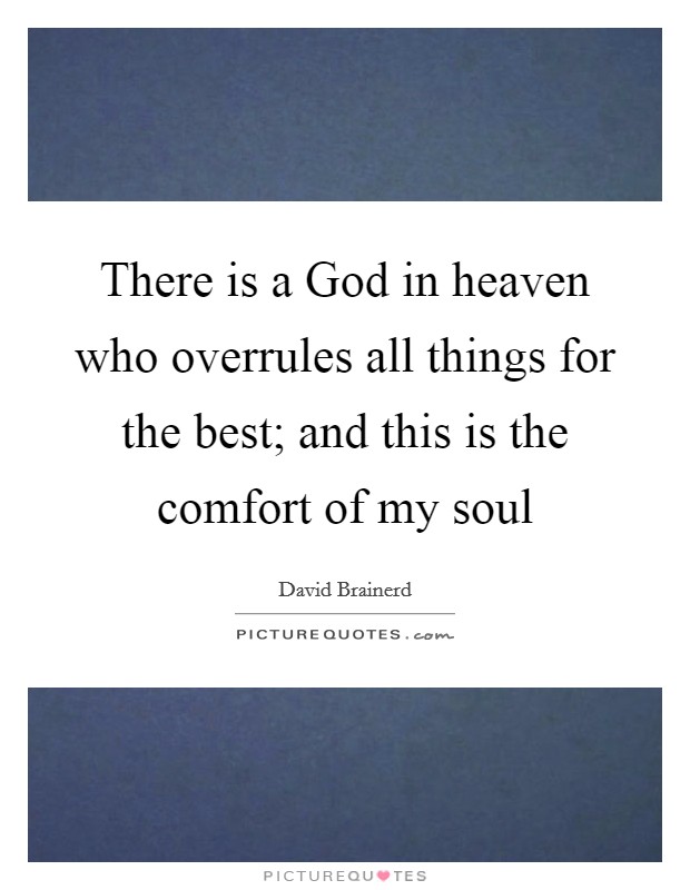 There is a God in heaven who overrules all things for the best; and this is the comfort of my soul Picture Quote #1