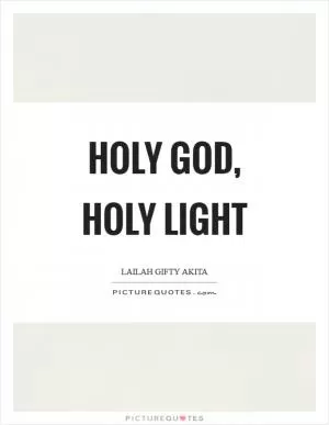Holy God, Holy light Picture Quote #1