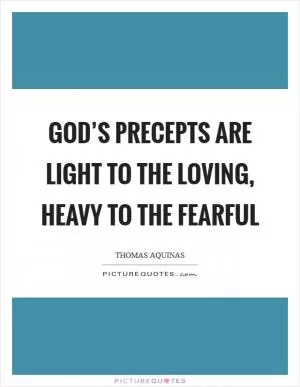 God’s precepts are light to the loving, heavy to the fearful Picture Quote #1
