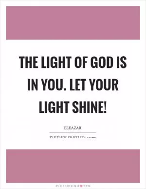 The light of God is in you. Let your light shine! Picture Quote #1