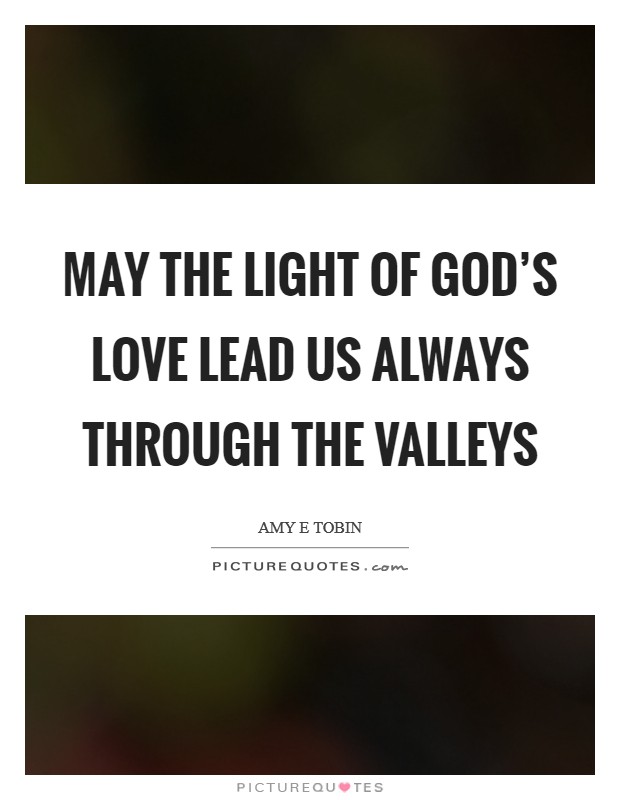 May the light of God's love lead us always through the valleys Picture Quote #1