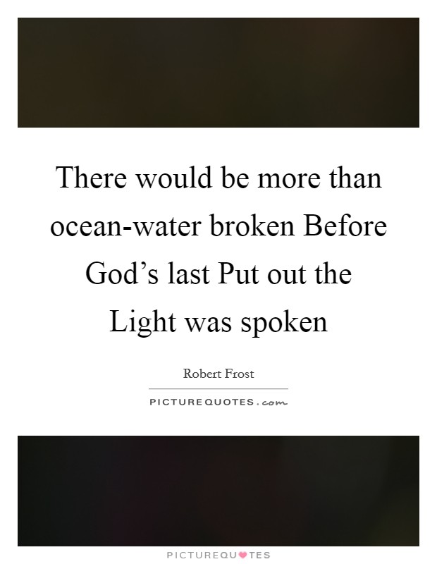 There would be more than ocean-water broken Before God's last Put out the Light was spoken Picture Quote #1