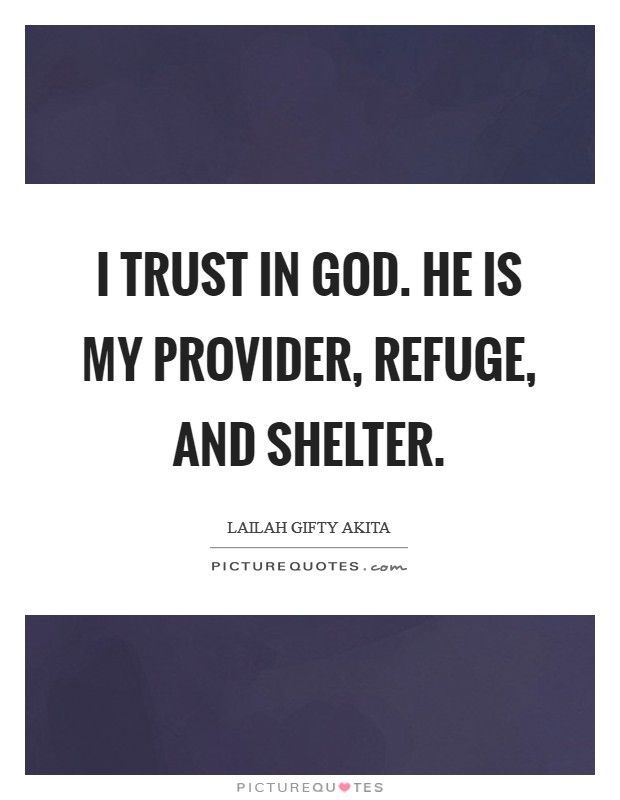 I trust in God. He is my provider, refuge, and shelter. Picture Quote #1
