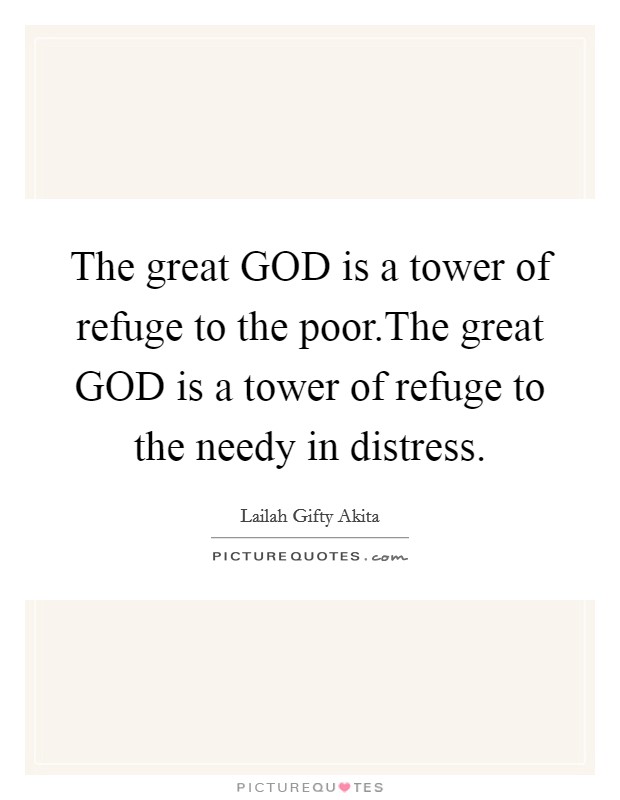 The great GOD is a tower of refuge to the poor.The great GOD is a tower of refuge to the needy in distress. Picture Quote #1