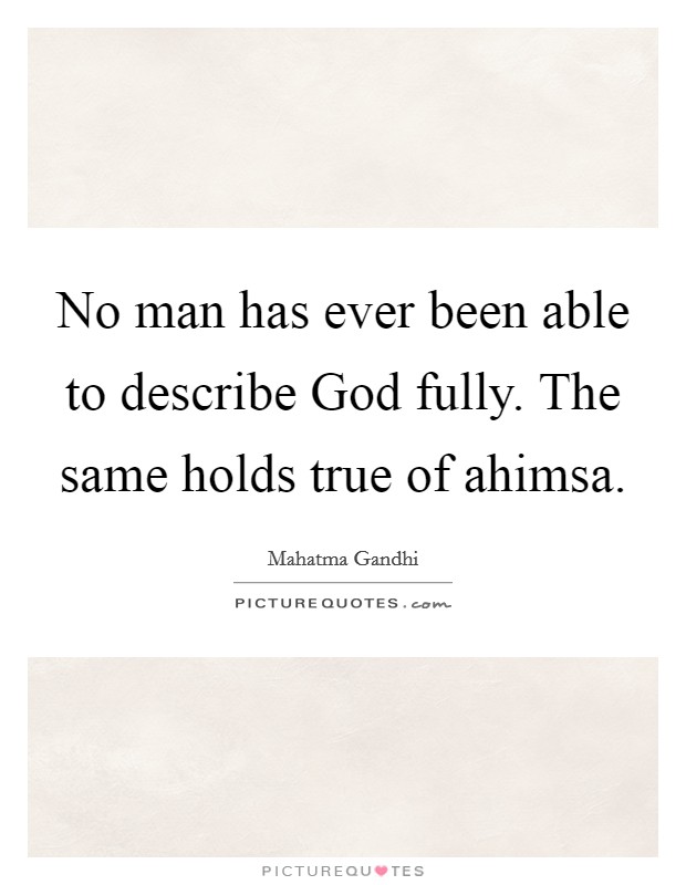 No man has ever been able to describe God fully. The same holds true of ahimsa. Picture Quote #1