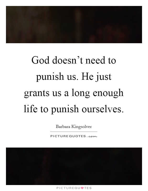 God doesn't need to punish us. He just grants us a long enough life to punish ourselves. Picture Quote #1