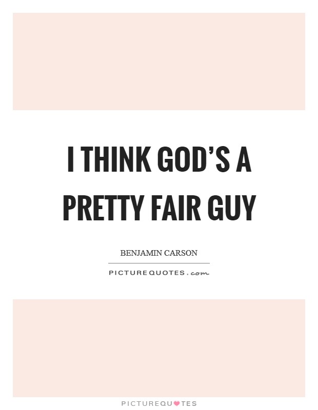 I think God's a pretty fair guy Picture Quote #1