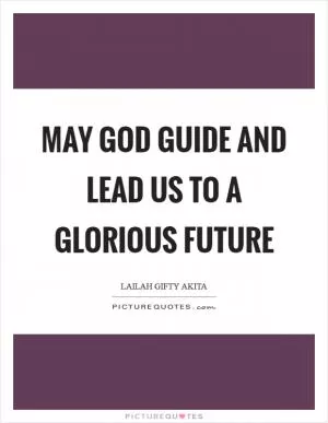 May God guide and lead us to a glorious future Picture Quote #1