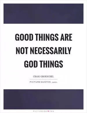 Good things are not necessarily God things Picture Quote #1